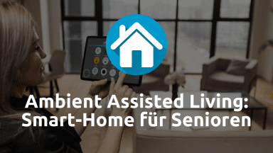 Ambient Assisted Living: Smart-Home für Senioren