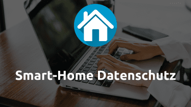 Smart-Home Datenschutz - Alles was du für den Schutz deiner Daten wissen solltest