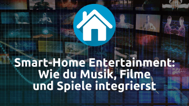 Smart-Home Entertainment: Wie du Musik, Filme und Spiele integrierst