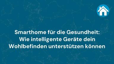 Smarthome für die Gesundheit: Wie intelligente Geräte dein Wohlbefinden unterstützen können 